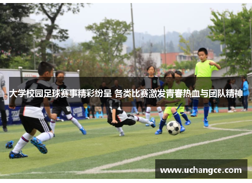 大学校园足球赛事精彩纷呈 各类比赛激发青春热血与团队精神