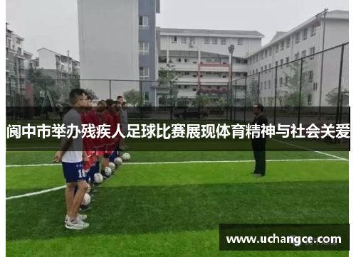 阆中市举办残疾人足球比赛展现体育精神与社会关爱