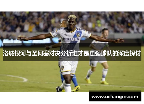 洛城银河与圣何塞对决分析谁才是更强球队的深度探讨