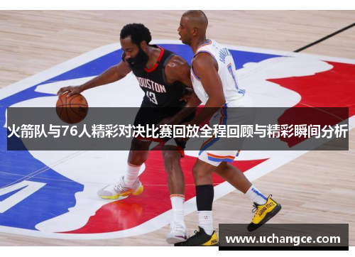 火箭队与76人精彩对决比赛回放全程回顾与精彩瞬间分析
